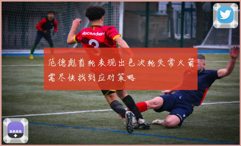 范德彪首轮表现出色次轮失常火箭需尽快找到应对策略