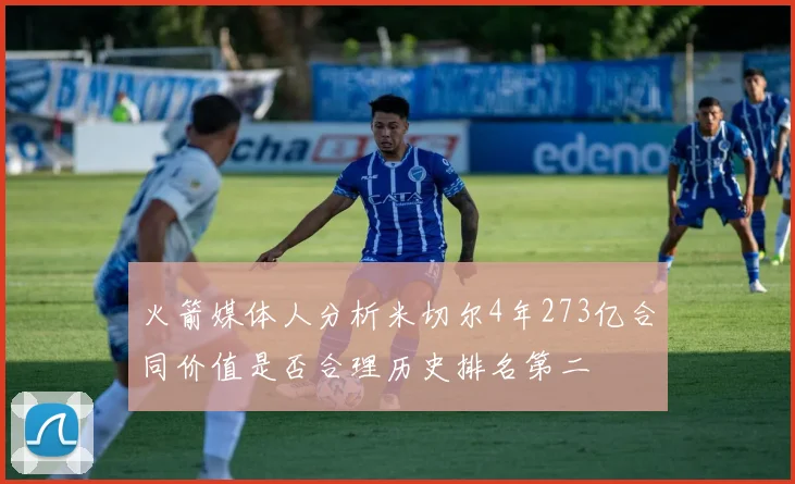 火箭媒体人分析米切尔4年273亿合同价值是否合理历史排名第二