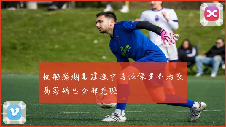 快船感谢雷霆选中马拉保罗乔治交易筹码已全部兑现