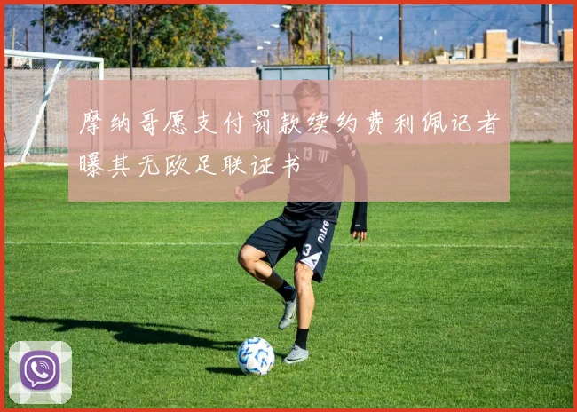摩纳哥愿支付罚款续约费利佩记者曝其无欧足联证书