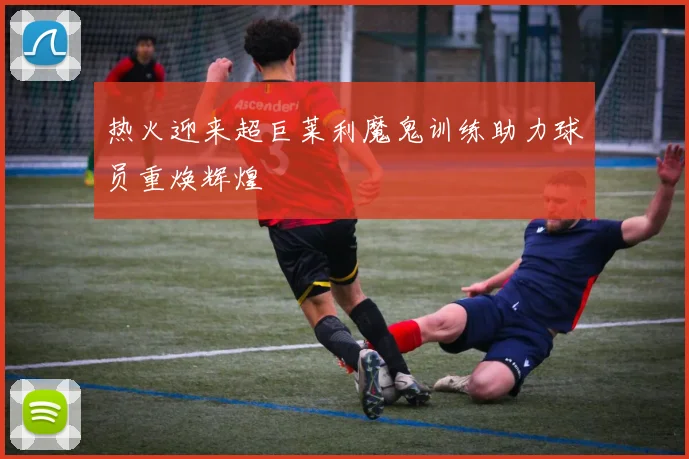 热火迎来超巨莱利魔鬼训练助力球员重焕辉煌